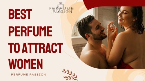 Irresistible Scents: Best Perfumes to Attract Women & Drive Them Wild!